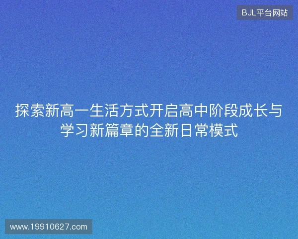 探索新高一生活方式开启高中阶段成长与学习新篇章的全新日常模式